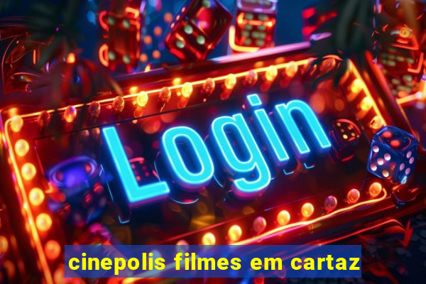 cinepolis filmes em cartaz